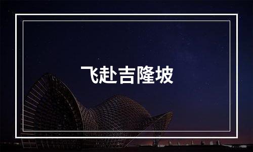 飞赴吉隆坡