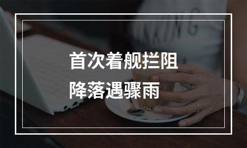 首次着舰拦阻降落遇骤雨