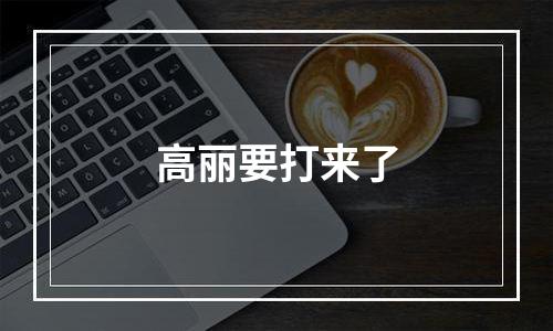 高丽要打来了
