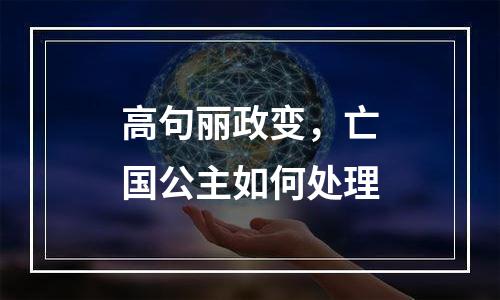 高句丽政变，亡国公主如何处理