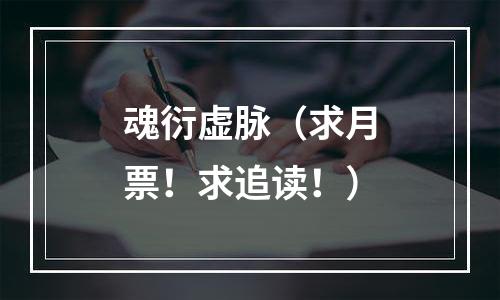 魂衍虚脉（求月票！求追读！）