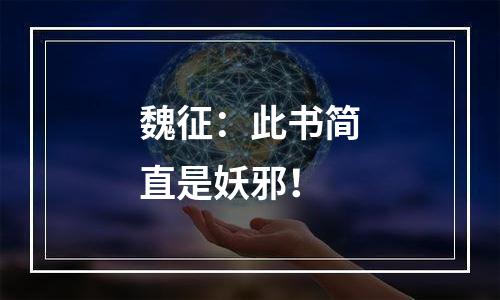 魏征：此书简直是妖邪！