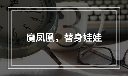 魔凤凰，替身娃娃