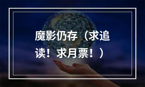 魔影仍存（求追读！求月票！）