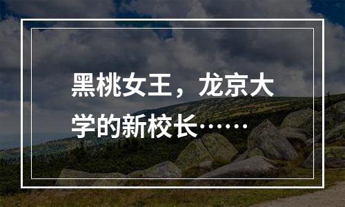 黑桃女王，龙京大学的新校长……