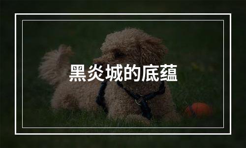 黑炎城的底蕴