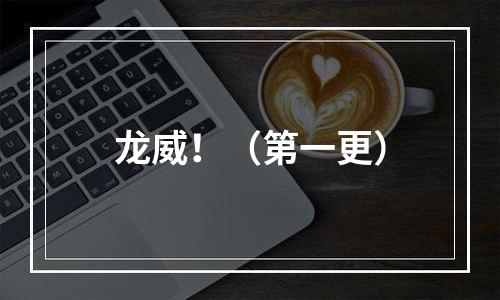 龙威！（第一更）