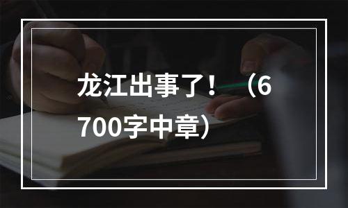 龙江出事了！（6700字中章）