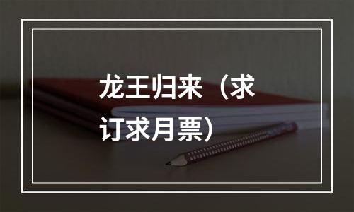 龙王归来（求订求月票）