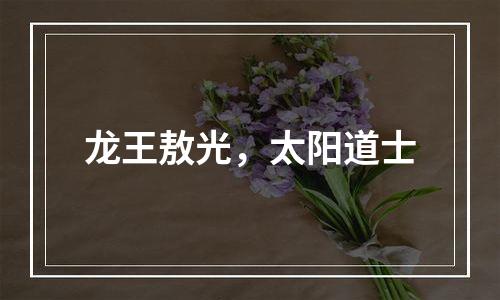 龙王敖光，太阳道士