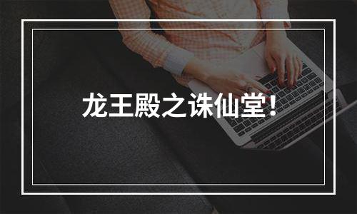 龙王殿之诛仙堂！