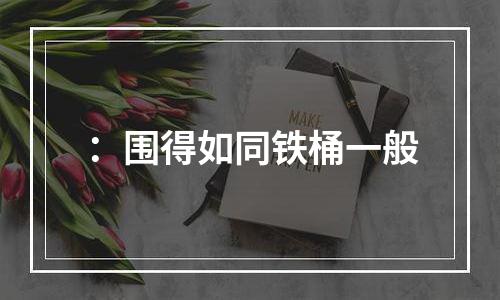 ：围得如同铁桶一般