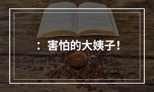 ：害怕的大姨子！