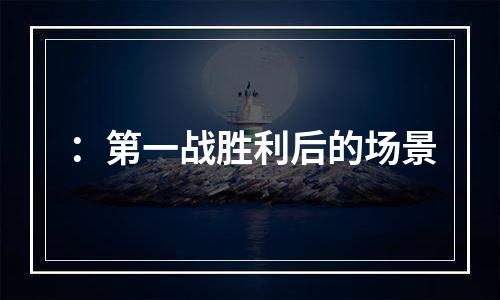 ：第一战胜利后的场景