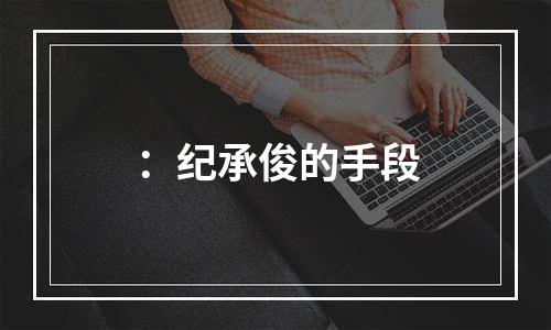 ：纪承俊的手段