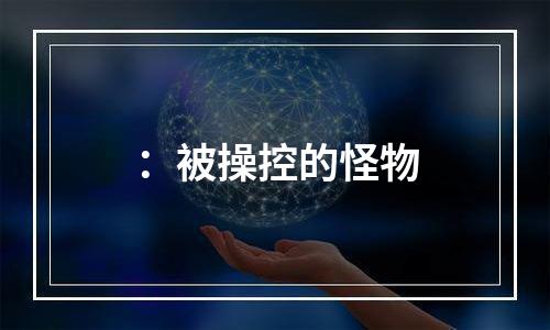 ：被操控的怪物