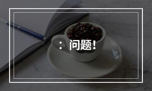 ：问题！