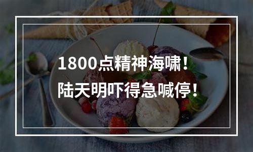 1800点精神海啸！陆天明吓得急喊停！