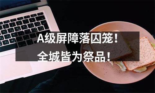 A级屏障落囚笼！全城皆为祭品！