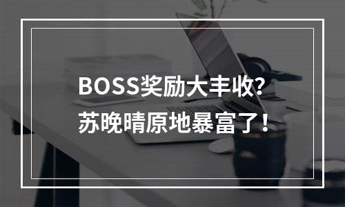 BOSS奖励大丰收？苏晚晴原地暴富了！