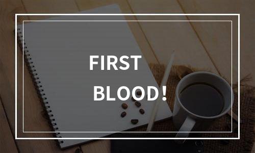 FIRST    BLOOD！