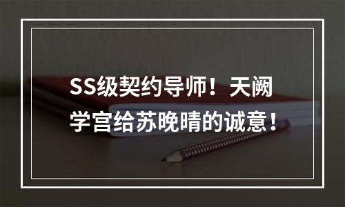 SS级契约导师！天阙学宫给苏晚晴的诚意！