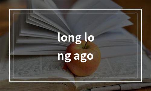 long long ago